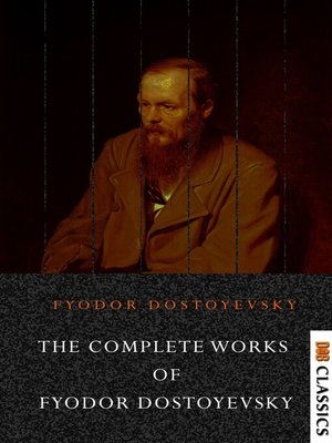 cover image of The Complete Works of Fyodor Dostoyevsky: Novels, Short Stories and Autobiographical Writings